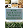 GMO Food Poison Handbook: 'Genetically-Modified' Agriculture and Animals