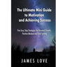 The Ultimate Mini Guide to Motivation and Achieving Success: Five Easy Step Strategies for Personal Growth, Positive Mindset and Goal Setting