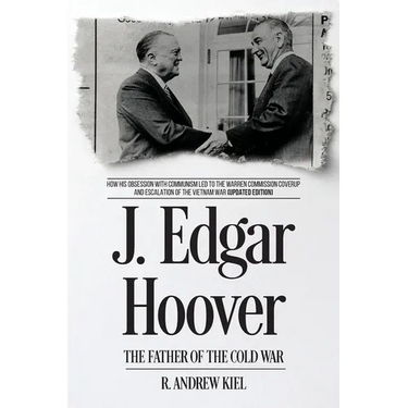 J. Edgar Hoover the Father of the Cold War: How His Obsession with Communism Led to the Warren Commission Coverup and Escalation of the Vietnam War (U