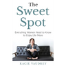 The Sweet Spot: Everything Women Need to Know to Enjoy Life More