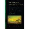 In Search of Brightest Africa: Reimagining the Dark Continent in American Culture, 1884-1936