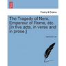 The Tragedy of Nero, Emperour of Rome, Etc. [In Five Acts, in Verse and in Prose.]