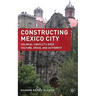 Constructing Mexico City: Colonial Conflicts Over Culture, Space, and Authority