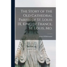 The Story of the Old Cathedral Parish of St. Louis IX, King of France, St. Louis, Mo.