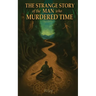 The Strange Story of the Man Who Murdered Time