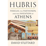Hubris: Pericles, the Parthenon, and the Invention of Athens