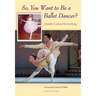 So, You Want to Be a Ballet Dancer?, Second Edition
