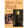 Henry Clay Frick: The Man