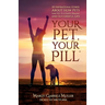 Your Pet, Your Pill(R): 101 Inspirational Stories About How Pets Lead You to a Happy, Healthy and Successful Life