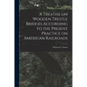 A Treatise on Wooden Trestle Bridges According to the Present Practice on American Railroads