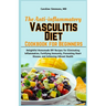 The Anti-inflammatory Vasculitis Diet Cookbook for Beginners: Delightful Homemade DIY Recipes for Eliminating Inflammation, Fortifying Immunity, Preve