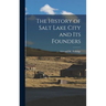 The History of Salt Lake City and Its Founders