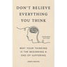 Don't Believe Everything You Think (Expanded Edition): Why Your Thinking Is the Beginning & End of Suffering