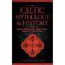Celtic Mythology & History: Explore Timeless Tales, Folklore, Religion, Magic, Legendary Stories & More: Ireland, Scotland, Great Britain, Wales