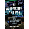 Ai, Automation, and War: The Rise of a Military-Tech Complex