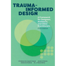 Trauma-informed Design: A Framework for Designers, Architects, and Other Practitioners