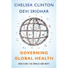 Governing Global Health: Who Runs the World and Why?