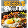 Rice & Beans Revolution Cookbook: 100+ Flavorful Recipes for Everyday Cooking, Pictures Included