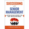 The Succeeding with Senior Management: Getting the Right Support at the Right Time for Your Project
