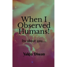 When I Observed Humans!: Its about you...
