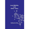 Lazy Matilda, and Other Tales