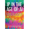 IP in the Age of AI: 25 Questions about AI, Copyrights, Trademarks, Patents, and the Future of Human Creativity Answered