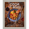 Cook It Wild: Sensational Prep-Ahead Meals for Camping, Cabins, and the Great Outdoors: A Cookbook