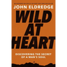 Wild at Heart: Discovering the Secret of a Man's Soul