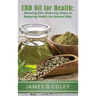 CBD Oil for Health: Relieving Pain, Reducing Stress, and Restoring Health the Natural Way