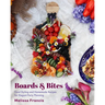 Boards & Bites: Food Styling and Homemade Recipes for Elegant Party Planning