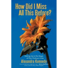 How Did I Miss All This Before?: Waking Up to the Magic of Our Ordinary Lives
