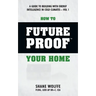 How to Future Proof Your Home: A Guide to Building with Energy Intelligence in Cold Climates: The techniques, principles, mindsets and strategies tha