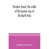 Paradise found, the cradle of the human race at the North Pole: a study of the primitive world
