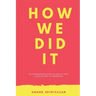 How We Did It: 100 entrepreneurs share the story of their struggles and life experiences