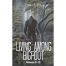 Living Among Bigfoot: Volumes 6-10