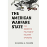 The American Warfare State: The Domestic Politics of Military Spending