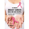 107 Powerful Breast Cancer Meal and Juice Recipes: Fight Breast Cancer by Using Natural Vitamin-Rich Foods
