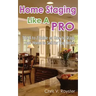 Home Staging Like A Pro: The A to Z Guide on How to Stage Your Home to Sell for Top Dollar