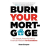 Burn Your Mortgage: The Simple, Powerful Path to Financial Freedom for Canadians