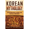 Korean Mythology: Captivating Myths, Legends, and Folktales from Korea