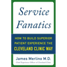 Service Fanatics: How to Build Superior Patient Experience the Cleveland Clinic Way