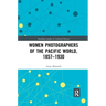 Women Photographers of the Pacific World, 1857-1930