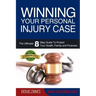 Winning Your Personal Injury Case: The Ultimate 8 Step Guide To Protect Your Health, Family and Finances