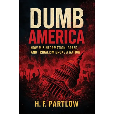 Dumb America, How Misinformation, Greed, and Tribalism Broke A Nation