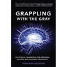Grappling With The Gray: An Ethical Handbook for Personal Success and Business Prosperity