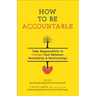 How to Be Accountable: Take Responsibility to Change Your Behavior, Boundaries, and Relationships: Take Responsibility to Change Your Behavior, Bounda