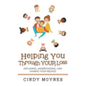 Helping You Through Your Loss: Explaining, Understanding, and Sharing Your Feelings