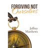 Forgiving Not Ourselves