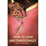 How to Love Unconditionally