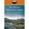 The Brown Mountain Lights: History, Science and Human Nature Explain an Appalachian Mystery